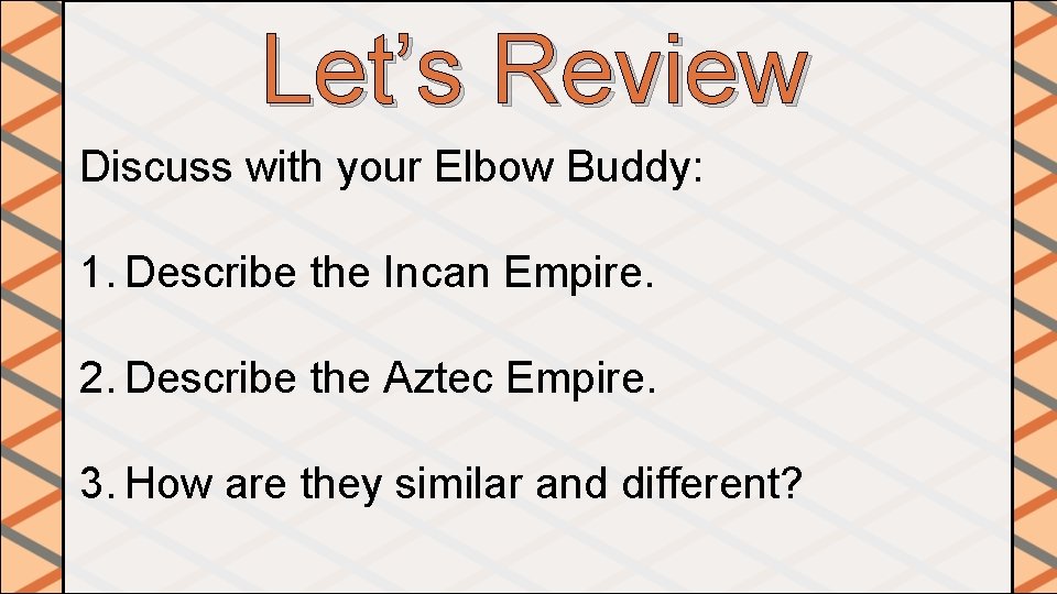 Let’s Review Discuss with your Elbow Buddy: 1. Describe the Incan Empire. 2. Describe
