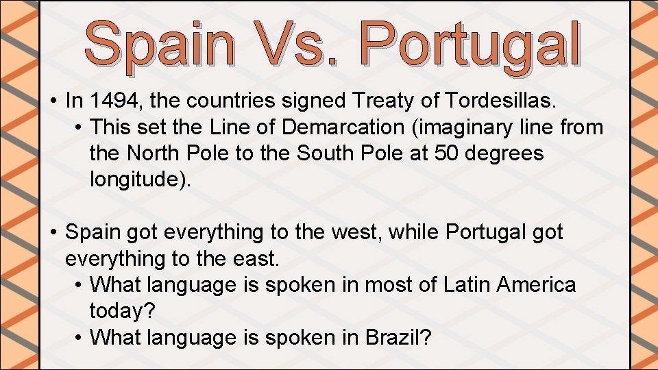 Spain Vs. Portugal • In 1494, the countries signed Treaty of Tordesillas. • This