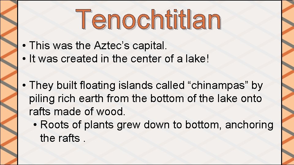 Tenochtitlan • This was the Aztec’s capital. • It was created in the center