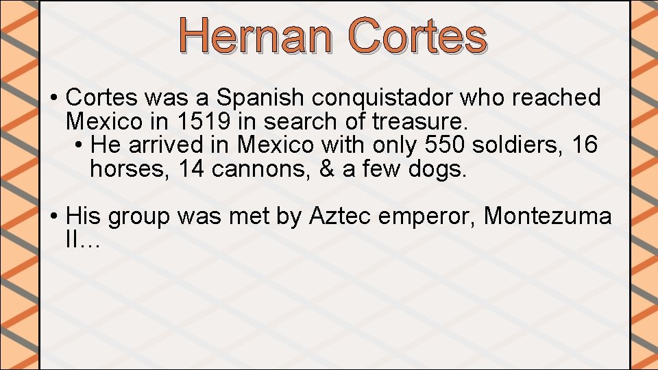 Hernan Cortes • Cortes was a Spanish conquistador who reached Mexico in 1519 in
