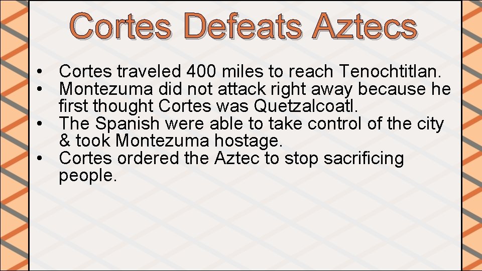 Cortes Defeats Aztecs • Cortes traveled 400 miles to reach Tenochtitlan. • Montezuma did
