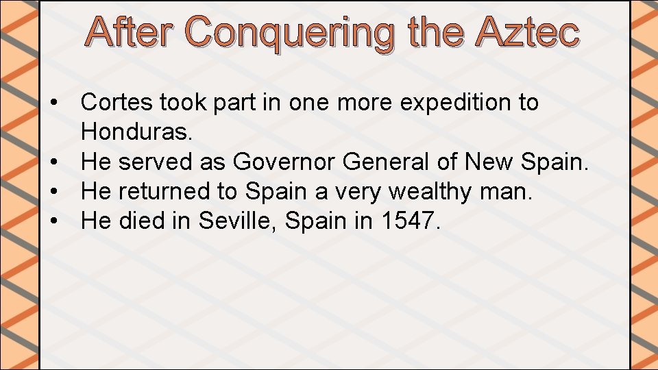 After Conquering the Aztec • Cortes took part in one more expedition to Honduras.