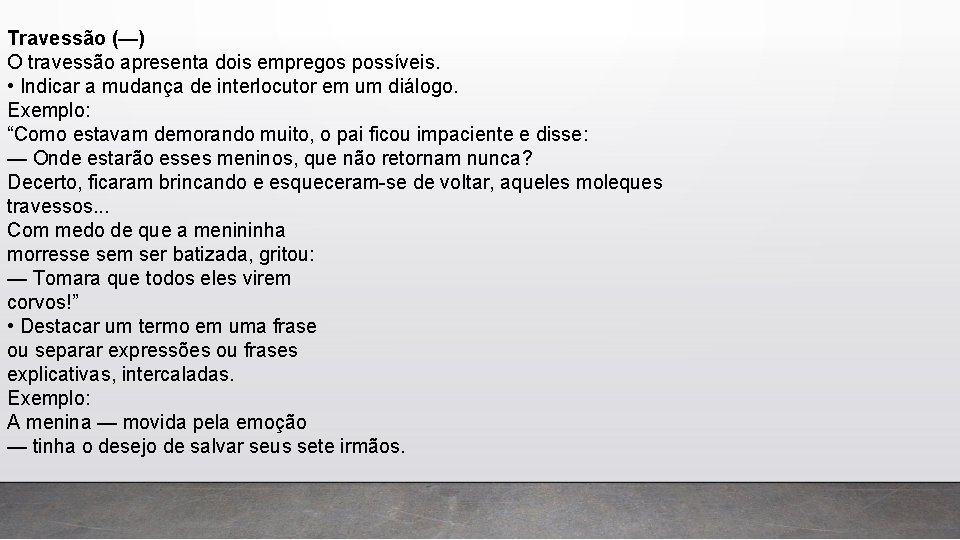 Travessão (—) O travessão apresenta dois empregos possíveis. • Indicar a mudança de interlocutor Travessão (—) O travessão apresenta dois empregos possíveis. • Indicar a mudança de interlocutor