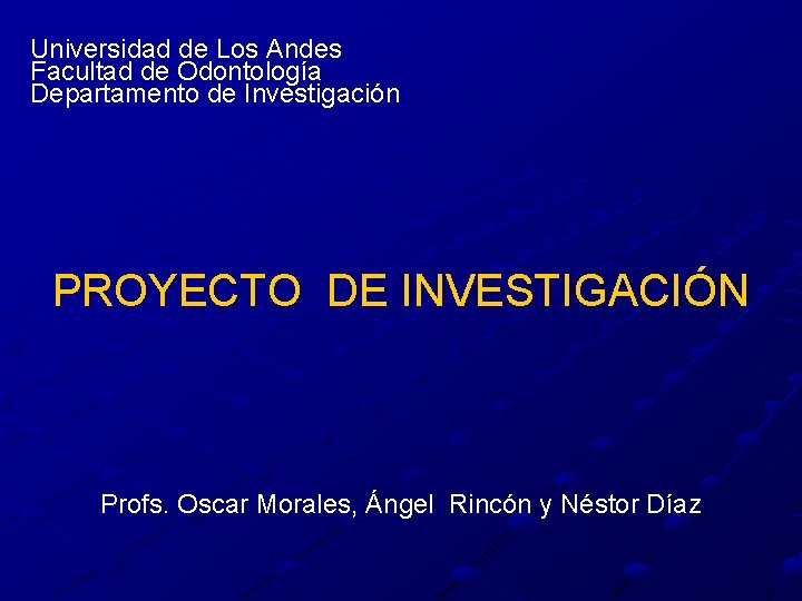 Universidad de Los Andes Facultad de Odontología Departamento de Investigación PROYECTO DE INVESTIGACIÓN Profs.