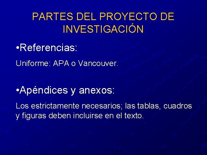 PARTES DEL PROYECTO DE INVESTIGACIÓN • Referencias: Uniforme: APA o Vancouver. • Apéndices y