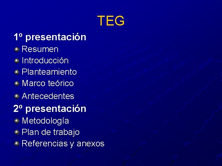 TEG 1º presentación Resumen Introducción Planteamiento Marco teórico Antecedentes 2º presentación Metodología Plan de