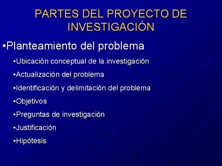 PARTES DEL PROYECTO DE INVESTIGACIÓN • Planteamiento del problema • Ubicación conceptual de la