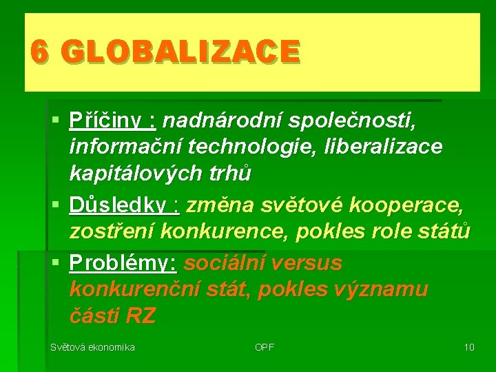 6 GLOBALIZACE § Příčiny : nadnárodní společnosti, informační technologie, liberalizace kapitálových trhů § Důsledky