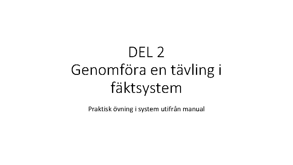 DEL 2 Genomföra en tävling i fäktsystem Praktisk övning i system utifrån manual 