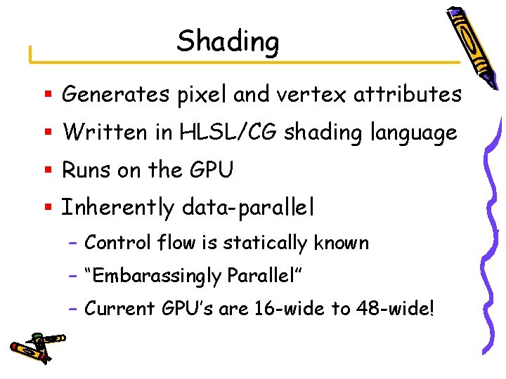 Shading § Generates pixel and vertex attributes § Written in HLSL/CG shading language §