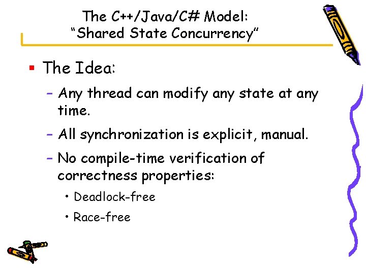 The C++/Java/C# Model: “Shared State Concurrency” § The Idea: – Any thread can modify