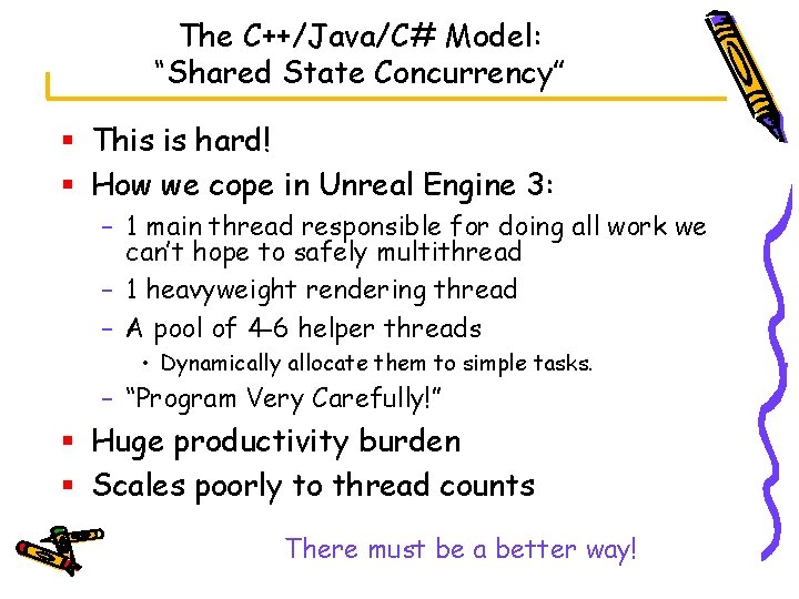 The C++/Java/C# Model: “Shared State Concurrency” § This is hard! § How we cope