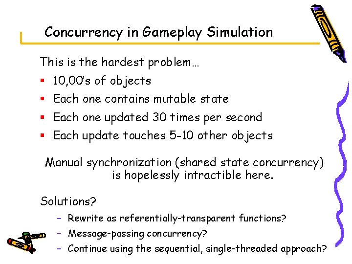 Concurrency in Gameplay Simulation This is the hardest problem… § 10, 00’s of objects