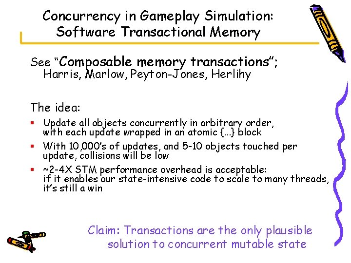 Concurrency in Gameplay Simulation: Software Transactional Memory See “Composable memory transactions”; Harris, Marlow, Peyton-Jones,