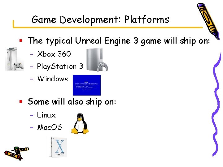 Game Development: Platforms § The typical Unreal Engine 3 game will ship on: –
