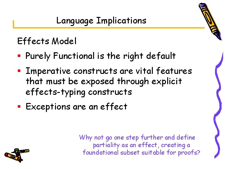 Language Implications Effects Model § Purely Functional is the right default § Imperative constructs