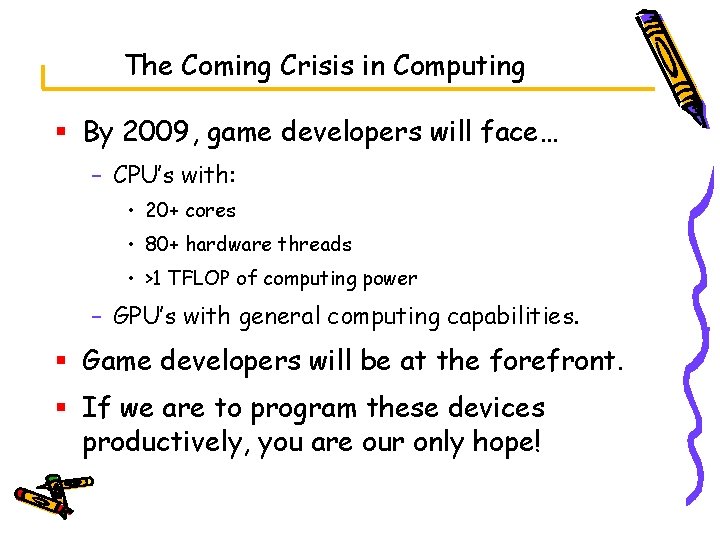 The Coming Crisis in Computing § By 2009, game developers will face… – CPU’s