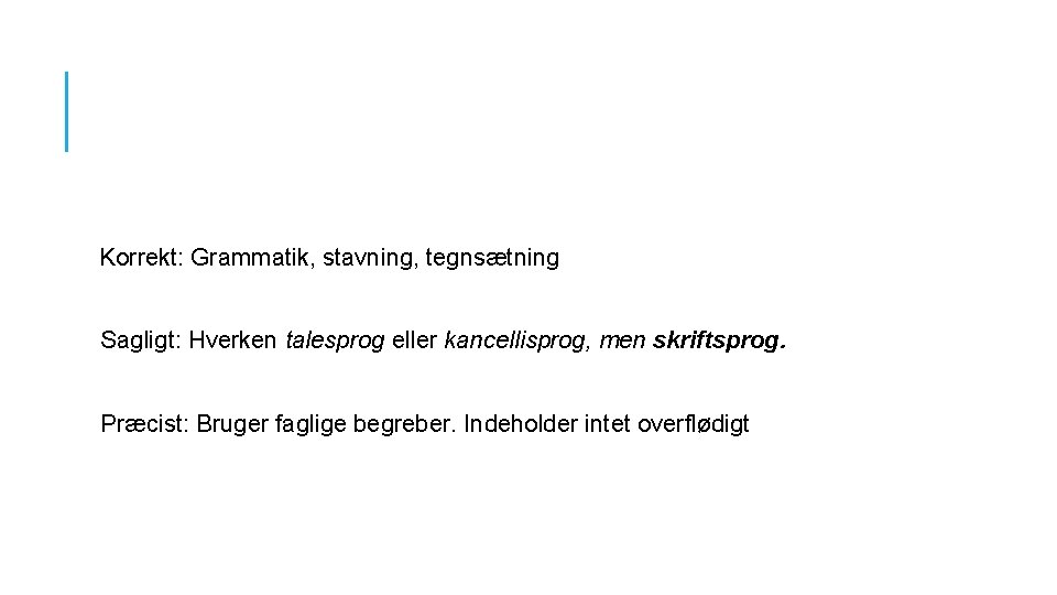  Korrekt: Grammatik, stavning, tegnsætning Sagligt: Hverken talesprog eller kancellisprog, men skriftsprog. Præcist: Bruger