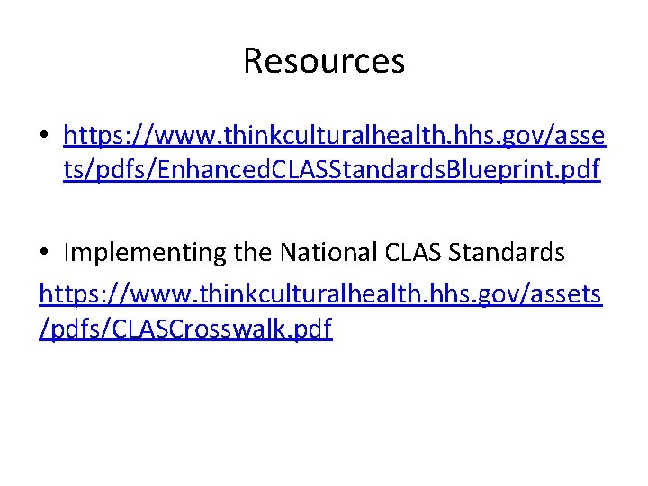 Resources • https: //www. thinkculturalhealth. hhs. gov/asse ts/pdfs/Enhanced. CLASStandards. Blueprint. pdf • Implementing the