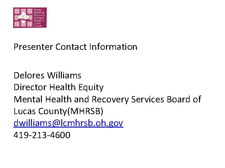 Presenter Contact Information Delores Williams Director Health Equity Mental Health and Recovery Services Board