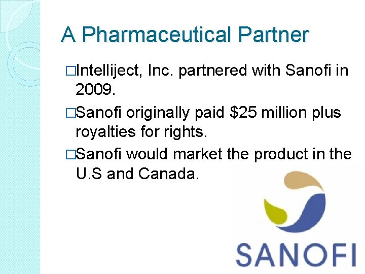 A Pharmaceutical Partner �Intelliject, Inc. partnered with Sanofi in 2009. �Sanofi originally paid $25