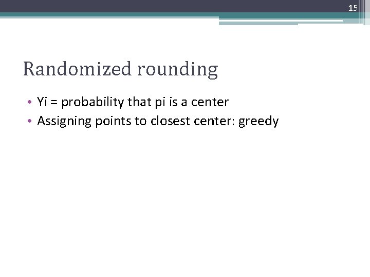 15 Randomized rounding • Yi = probability that pi is a center • Assigning