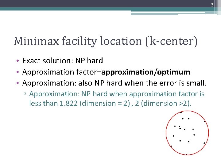 3 Minimax facility location (k-center) • Exact solution: NP hard • Approximation factor=approximation/optimum •
