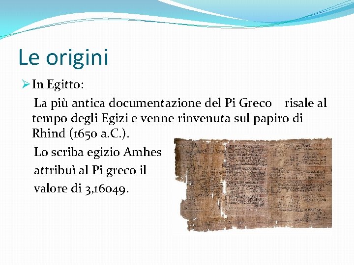 Le origini Ø In Egitto: La più antica documentazione del Pi Greco risale al