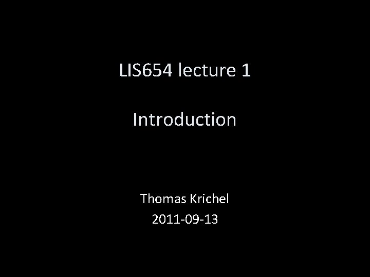 LIS 654 lecture 1 Introduction Thomas Krichel 2011 -09 -13 