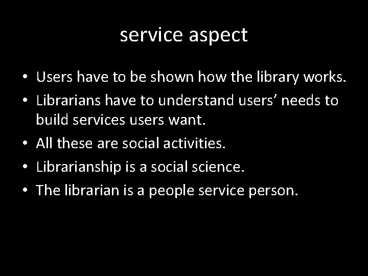 service aspect • Users have to be shown how the library works. • Librarians