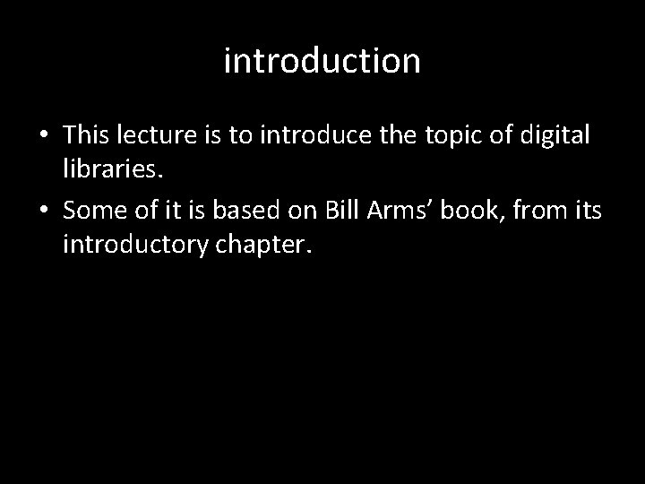 introduction • This lecture is to introduce the topic of digital libraries. • Some