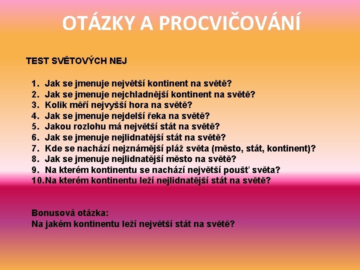 OTÁZKY A PROCVIČOVÁNÍ TEST SVĚTOVÝCH NEJ 1. Jak se jmenuje největší kontinent na světě?