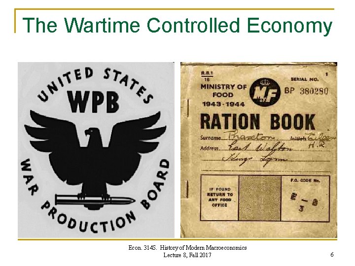 The Wartime Controlled Economy Econ. 314 S. History of Modern Macroeconomics Lecture 8, Fall The Wartime Controlled Economy Econ. 314 S. History of Modern Macroeconomics Lecture 8, Fall