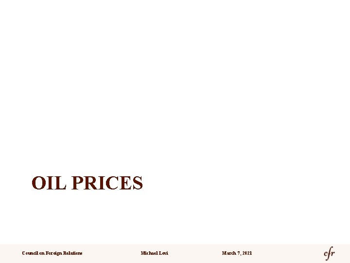 OIL PRICES Council on Foreign Relations Michael Levi March 7, 2021 