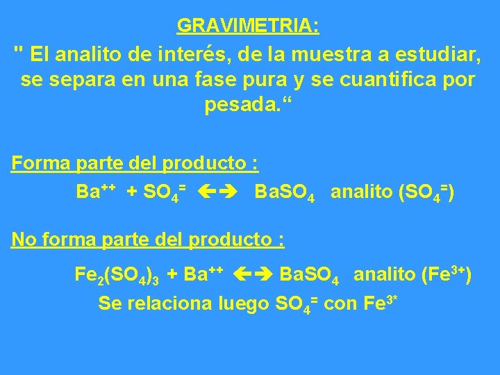 GRAVIMETRIA: " El analito de interés, de la muestra a estudiar, se separa en