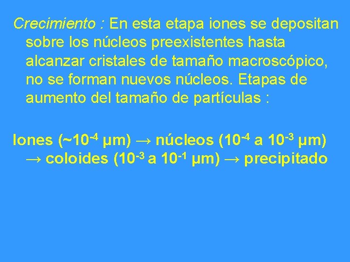 Crecimiento : En esta etapa iones se depositan sobre los núcleos preexistentes hasta alcanzar