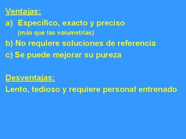 Ventajas: a) Específico, exacto y preciso (más que las volumetrías) b) No requiere soluciones