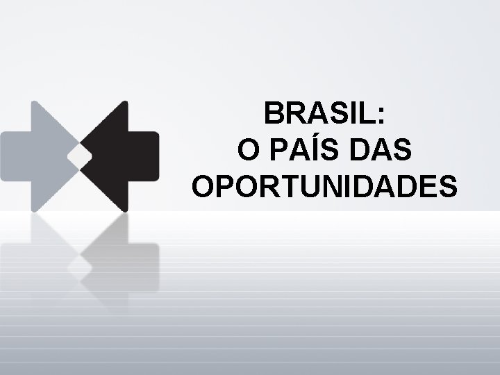 BRASIL: O PAÍS DAS OPORTUNIDADES 