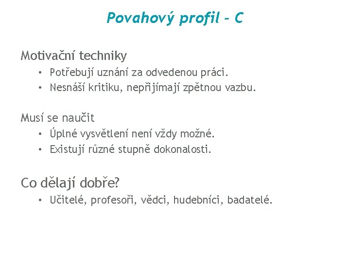 Povahový profil - C Motivační techniky • Potřebují uznání za odvedenou práci. • Nesnáší