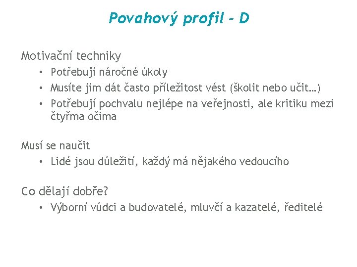 Povahový profil - D Motivační techniky • Potřebují náročné úkoly • Musíte jim dát