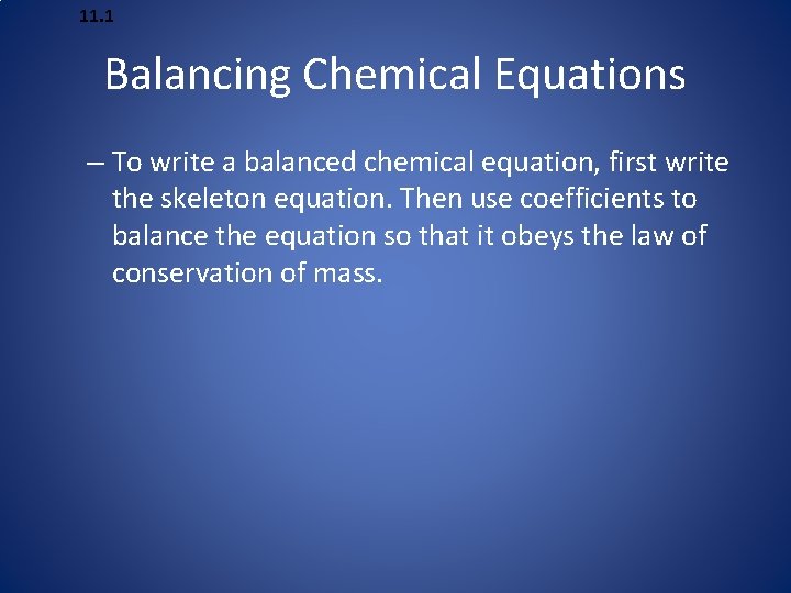 11. 1 Balancing Chemical Equations – To write a balanced chemical equation, first write