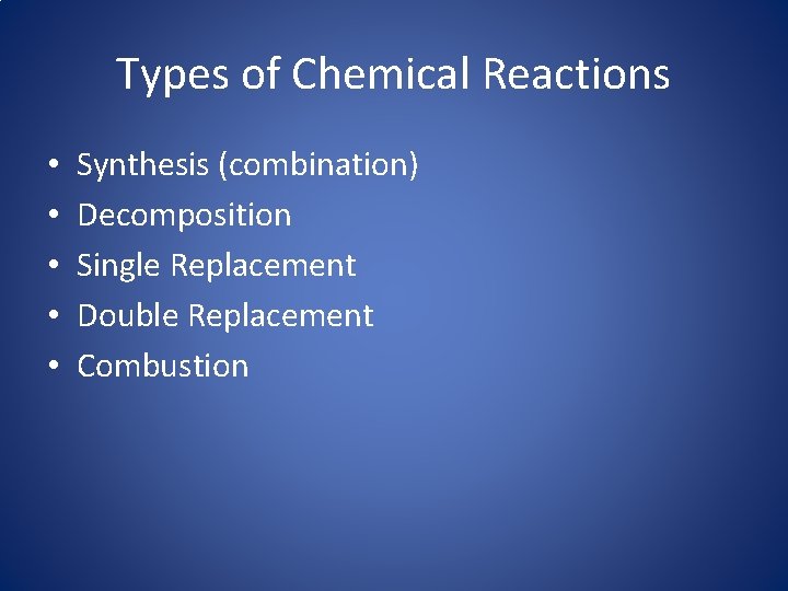 Types of Chemical Reactions • • • Synthesis (combination) Decomposition Single Replacement Double Replacement