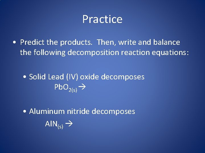 Practice • Predict the products. Then, write and balance the following decomposition reaction equations: