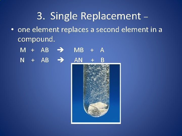 3. Single Replacement – • one element replaces a second element in a compound.