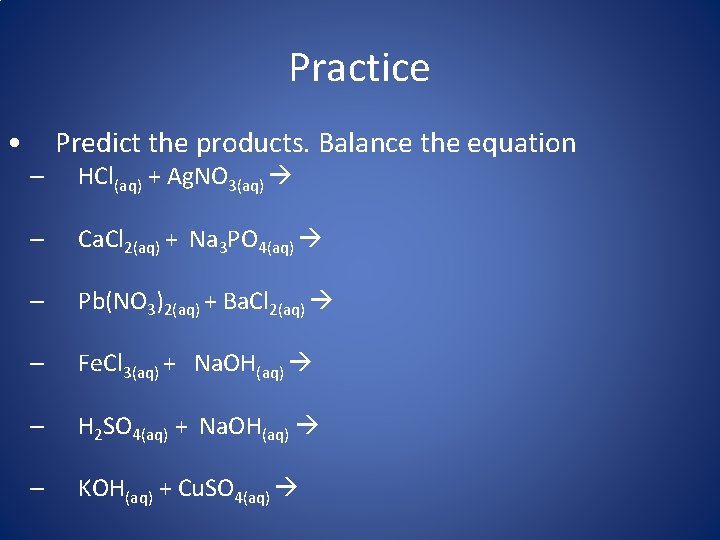 Practice • Predict the products. Balance the equation – HCl(aq) + Ag. NO 3(aq)