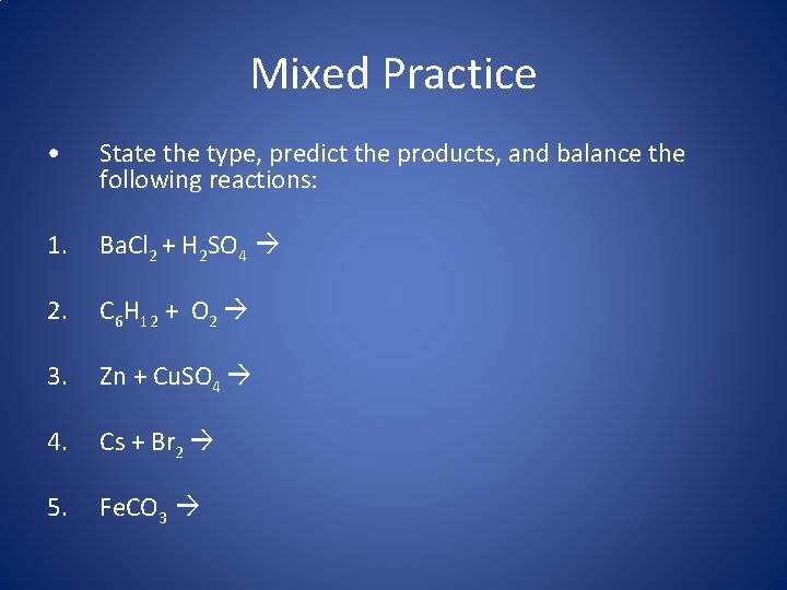 Mixed Practice • State the type, predict the products, and balance the following reactions: