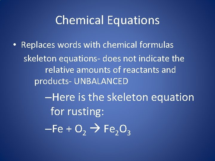 Chemical Equations • Replaces words with chemical formulas skeleton equations- does not indicate the