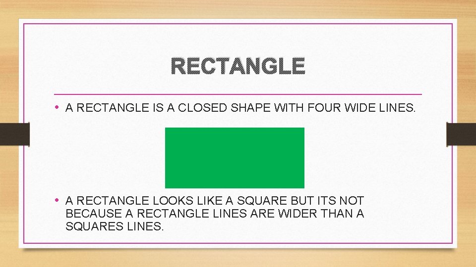 RECTANGLE • A RECTANGLE IS A CLOSED SHAPE WITH FOUR WIDE LINES. • A