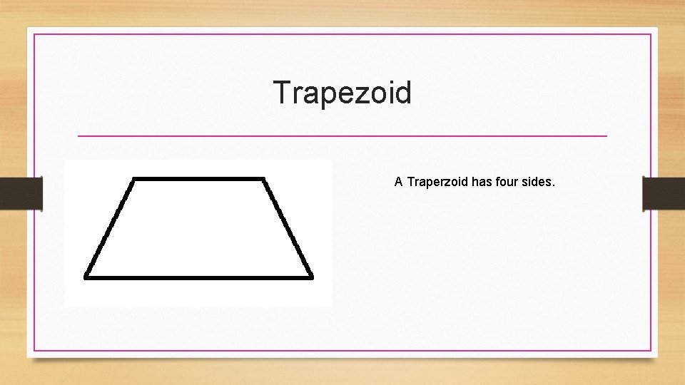 Trapezoid A Traperzoid has four sides. 