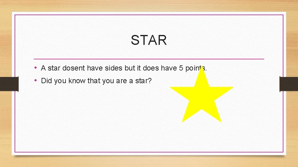 STAR • A star dosent have sides but it does have 5 points. •